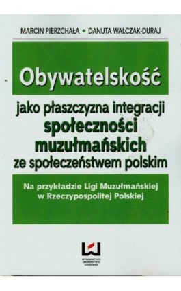 Obywatelskość jako płaszczyzna integracji społeczności muzułmańskich ze społeczeństwem polskim - Marcin Pierzchała - Ebook - 978-83-7969-728-1