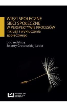 Więzi społeczne sieci społeczne w perspektywie procesów inkluzji i wykluczenia społecznego - Ebook - 978-83-7969-484-6