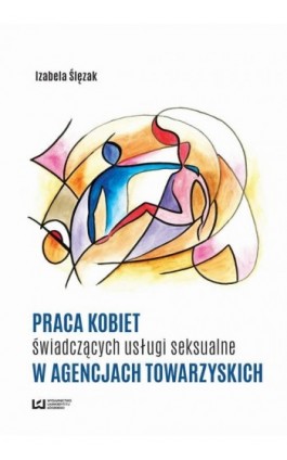 Praca kobiet świadczących usługi seksualne w agencjach towarzyskich - Izabela Ślęzak - Ebook - 978-83-7969-992-6