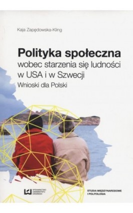 Polityka społeczna wobec starzenia się ludności w USA i w Szwecji - Kaja Zapędowska-Kling - Ebook - 978-83-8088-121-1