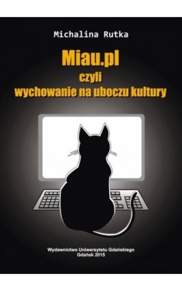Miau.pl czyli wychowanie na uboczu kultury - Michalina Rutka - Ebook - 978-83-7865-256-4