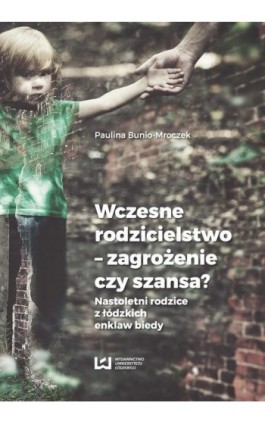 Wczesne rodzicielstwo - zagrożenie czy szansa? - Paulina Bunio-Mroczek - Ebook - 978-83-8088-425-0