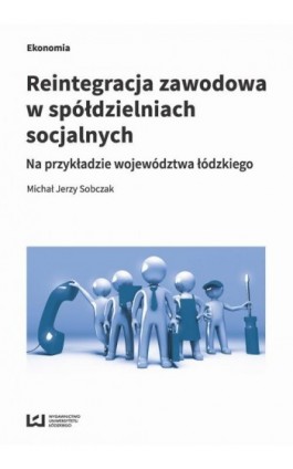 Reintegracja zawodowa w spółdzielniach socjalnych - Michał Jerzy Sobczak - Ebook - 978-83-8088-647-6