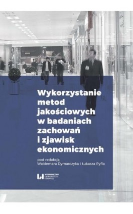 Wykorzystanie metod jakościowych w badaniach zachowań i zjawisk ekonomicznych - Ebook - 978-83-8088-833-3