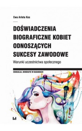 Doświadczenia biograficzne kobiet odnoszących sukcesy zawodowe - Ewa Arleta Kos - Ebook - 978-83-8142-220-8