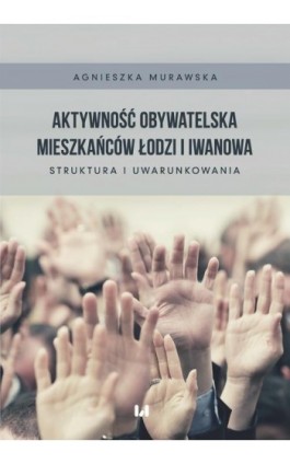 Aktywność obywatelska mieszkańców Łodzi i Iwanowa - Agnieszka Murawska - Ebook - 978-83-8142-706-7
