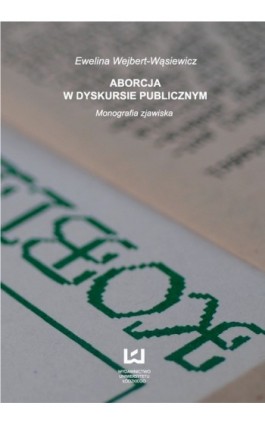 Aborcja w dyskursie publicznym Monografia zjawiska - Ewelina Wejbert-Wąsiewicz - Ebook - 978-83-7525-684-0