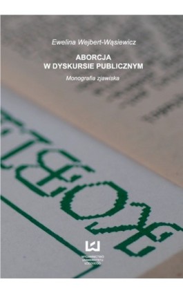 Aborcja w dyskursie publicznym Monografia zjawiska - Ewelina Wejbert-Wąsiewicz - Ebook - 978-83-7525-684-0