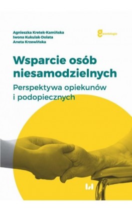 Wsparcie osób niesamodzielnych. Perspektywa opiekunów i podopiecznych - Agnieszka Kretek-Kamińska - Ebook - 978-83-8220-084-3