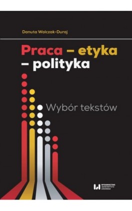 Praca etyka polityka - Danuta Walczak-Duraj - Ebook - 978-83-8220-087-4