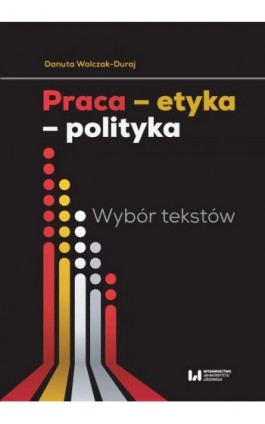 Praca - etyka - polityka - Danuta Walczak-Duraj - Ebook - 978-83-8220-087-4