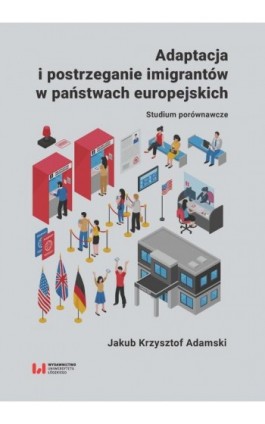 Adaptacja i postrzeganie imigrantów w państwach europejskich - Jakub Krzysztof Adamski - Ebook - 978-83-8220-254-0