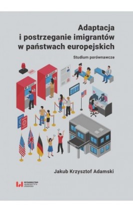 Adaptacja i postrzeganie imigrantów w państwach europejskich - Jakub Krzysztof Adamski - Ebook - 978-83-8220-254-0