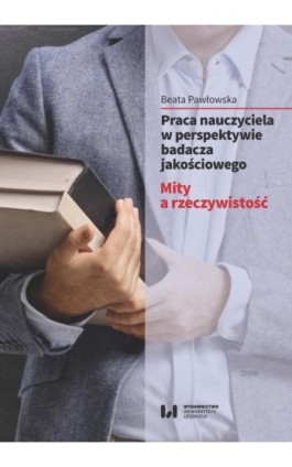 Praca nauczyciela w perspektywie badacza jakościowego - Beata Pawłowska - Ebook - 978-83-8220-186-4