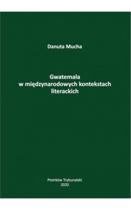 Gwatemala w międzynarodowych kontekstach literackich. - Danuta Mucha - Ebook - 978-83-7133-815-1