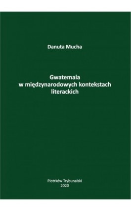 Gwatemala w międzynarodowych kontekstach literackich. - Danuta Mucha - Ebook - 978-83-7133-815-1