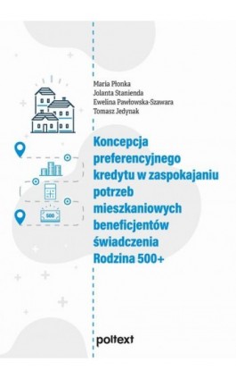 Koncepcja preferencyjnego kredytu w zaspokajaniu potrzeb mieszkaniowych beneficjentów świadczenia Rodzina 500+ - Maria Płonka - Ebook - 978-83-8175-243-5