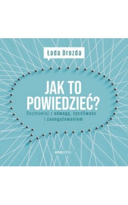 Jak to powiedzieć? Rozmawiaj z odwagą, życzliwością i zaangażowaniem - Łada Drozda - Audiobook - 978-83-283-8134-6