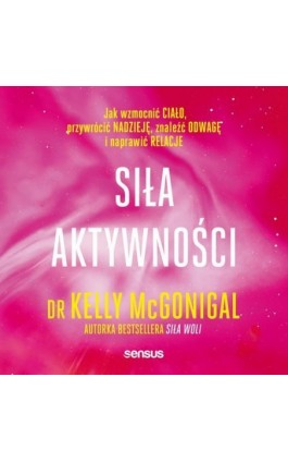 Siła aktywności. Jak wzmocnić ciało, przywrócić nadzieję, znaleźć odwagę i naprawić relacje - Kelly McGonigal - Audiobook - 978-83-283-7374-7