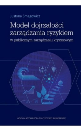 Model dojrzałości zarządzania ryzykiem w publicznym zarządzaniu kryzysowym - Justyna Smagowicz - Ebook - 978-83-8156-212-6