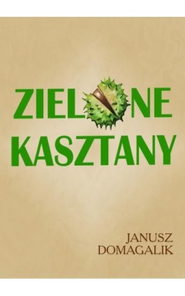 Zielone kasztany - Janusz Domagalik - Ebook - 978-83-66719-75-0