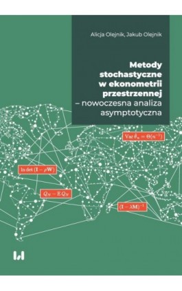 Metody stochastyczne w ekonometrii przestrzennej – nowoczesna analiza asymptotyczna - Alicja Olejnik - Ebook - 978-83-8220-437-7
