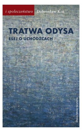 Tratwa Odysa Esej o uchodźcach - Dobrosław Kot - Ebook - 978-83-7453-648-6