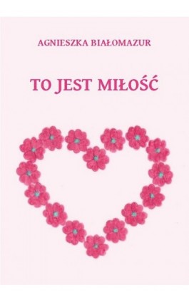 To jest miłość - Agnieszka Białomazur - Ebook - 978-83-65848-15-4
