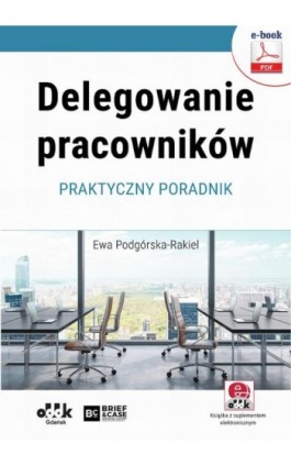 Delegowanie pracowników. Praktyczny poradnik (e-book z suplementem elektronicznym) - Dr Ewa Podgórska-Rakiel - Ebook - 978-83-7804-846-6