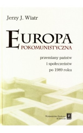 Europa pokomunistyczna. Przemiany państw i społeczeństw po 1989 r. - Jerzy J. Wiatr - Ebook - 83-7383-207-6