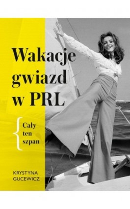 Wakacje gwiazd w PRL Cały ten szpan - Krystyna Gucewicz - Ebook - 978-83-287-1669-8
