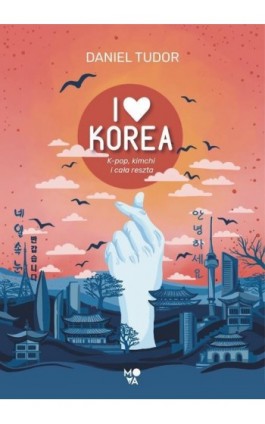 I love Korea. K-pop, kimchi i cała reszta - Daniel Tudor - Ebook - 978-83-66967-76-2