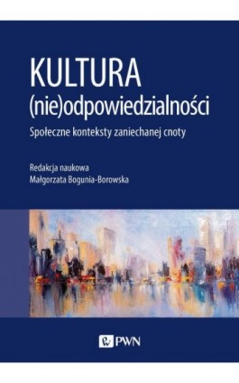 Kultura (nie)odpowiedzialności. Społeczne konteksty zaniechanej cnoty - Ebook - 978-83-01-21875-1