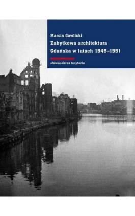 Zabytkowa architektura Gdańska w latach 1945-1951 - Marcin Gawlicki - Ebook - 978-83-7453-420-8