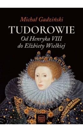 Tudorowie. Od Henryka VIII do Elżbiety Wielkiej - Michał Gadziński - Ebook - 978-83-65156-43-3