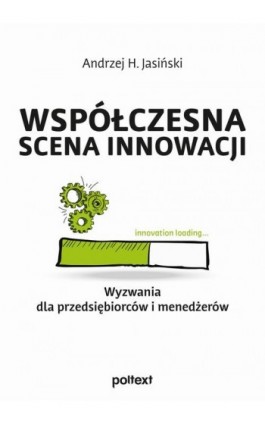 Współczesna scena innowacji. Wyzwania dla przedsiębiorców i menedżerów - Andrzej H. Jasiński - Ebook - 978-83-8175-301-2