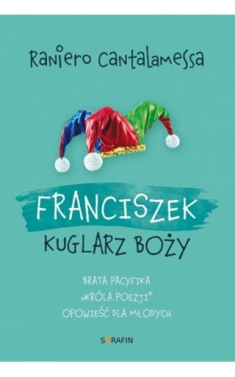 Franciszek. Kuglarz Boży - brata Pacyfika ""króla poezji"" opowieść dla młodych - Raniero Cantalamessa OFMCap - Ebook - 978-83-66779-27-3