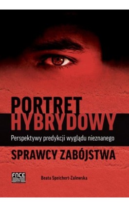 Portret hybrydowy – perspektywy predykcji wyglądu nieznanego sprawcy zabójstwa - Beata Speichert-Zalewska - Ebook - 978-83-66800-35-9
