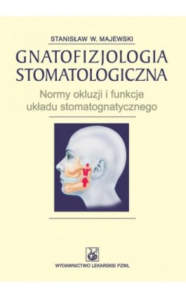 Gnatofizjologia stomatologiczna. Normy okluzji i funkcje układu stomatognatycznego - Stanisław W. Majewski - Ebook - 978-83-200-6352-3