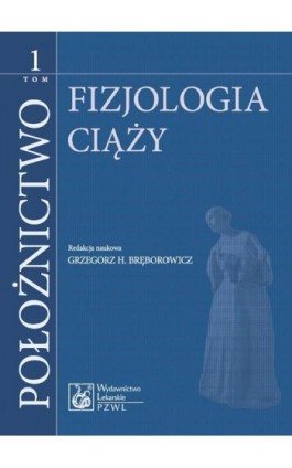 Położnictwo. Tom 1. Fizjologia ciąży - Ebook - 978-83-200-6353-0