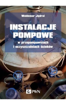 Instalacje pompowe w przepompowniach i oczyszczalniach ścieków - Waldemar Jędral - Ebook - 978-83-01-21895-9
