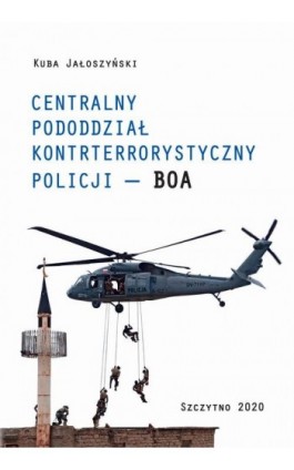 CENTRALNY PODODDZIAŁ KONTRTERRORYSTYCZNY POLICJI „BOA” - Kuba Jałoszyński - Ebook - 978-83-7462-759-7