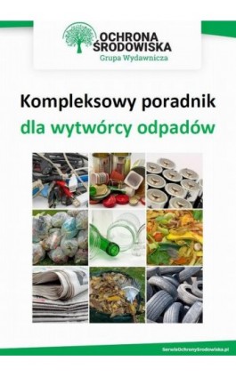 Kompleksowy poradnik dla wytwórcy odpadów - Praca zbiorowa - Ebook - 978-83-269-9853-9