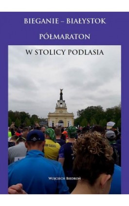 Bieganie - Białystok półmaraton w stolicy Podlasia - Wojciech Biedroń - Ebook - 978-83-952393-3-5