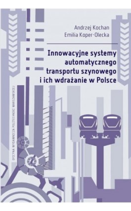 Innowacyjne systemy automatycznego transportu szynowego i ich wdrażanie w Polsce - Andrzej Kochan - Ebook - 978-83-8156-222-5