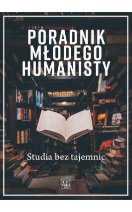Poradnik młodego humanisty. Studia bez tajemnic - Opracowanie zbiorowe - Ebook - 978-83-65156-44-0