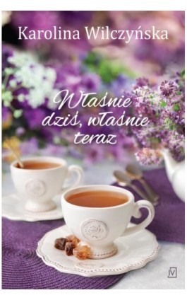 Właśnie dziś, właśnie teraz - Karolina Wilczyńska - Ebook - 9788366839595