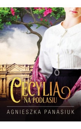 Na Podlasiu. Cecylia - Agnieszka Panasiuk - Ebook - 978-83-66573-77-2