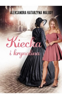 Kiecka i krynolina - Aleksandra Katarzyna Maludy - Ebook - 978-83-66573-79-6