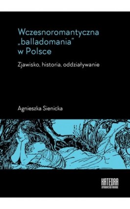 Wczesnoromantyczna balladomania w Polsce - Agnieszka Sienicka - Ebook - 978-83-65155-09-2